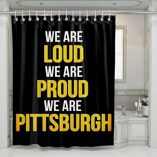 we are loud we are porud we are pittsburgh shower curtains